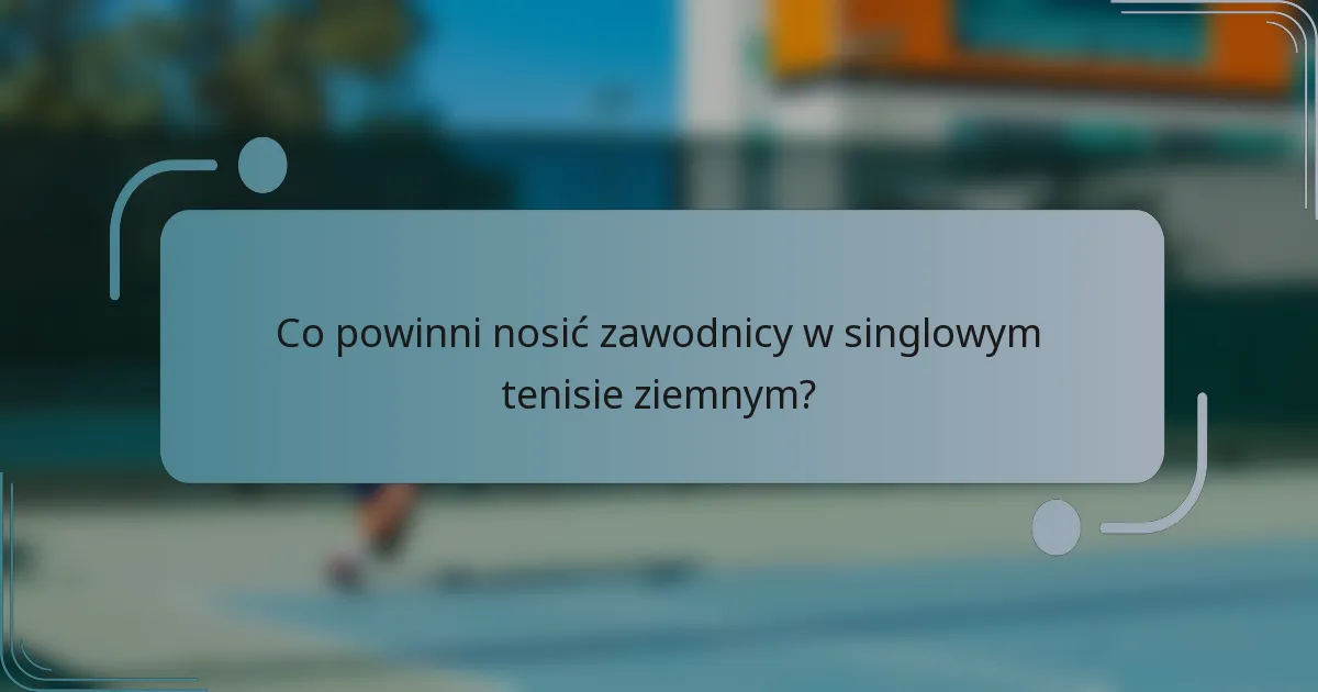 Co powinni nosić zawodnicy w singlowym tenisie ziemnym?