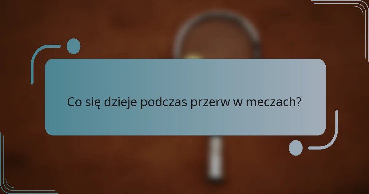 Co się dzieje podczas przerw w meczach?