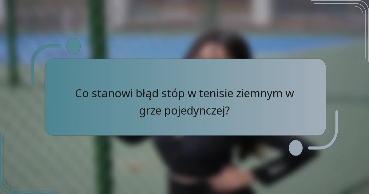 Co stanowi błąd stóp w tenisie ziemnym w grze pojedynczej?