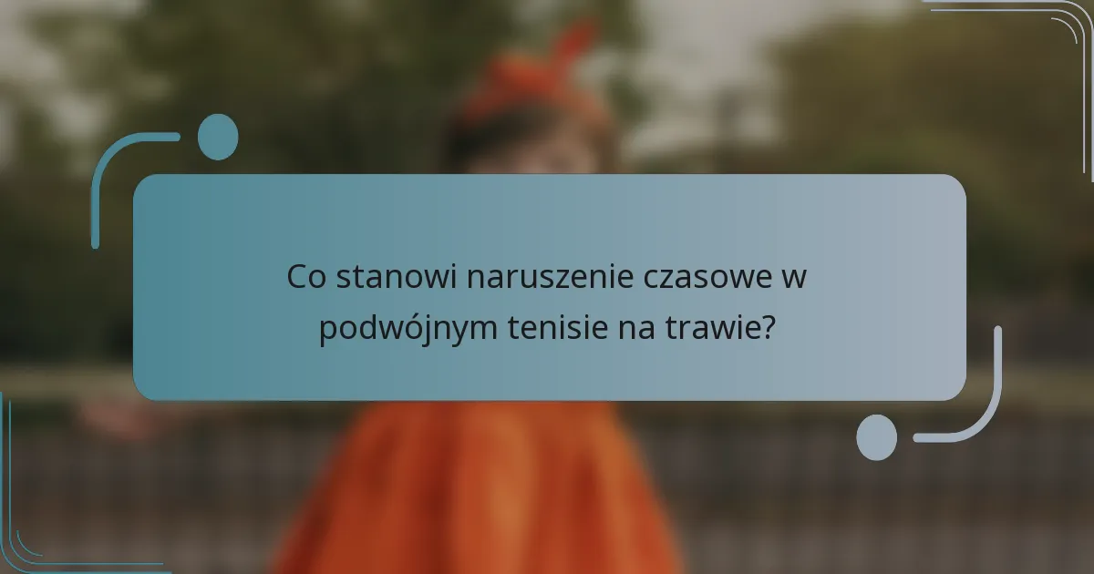 Co stanowi naruszenie czasowe w podwójnym tenisie na trawie?