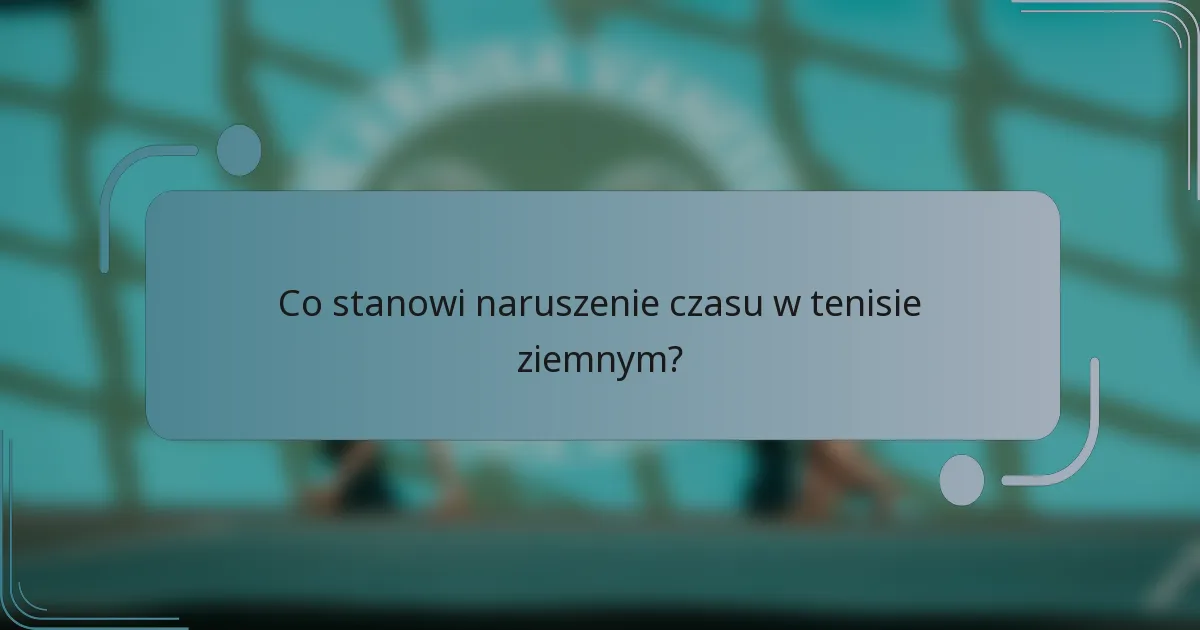 Co stanowi naruszenie czasu w tenisie ziemnym?