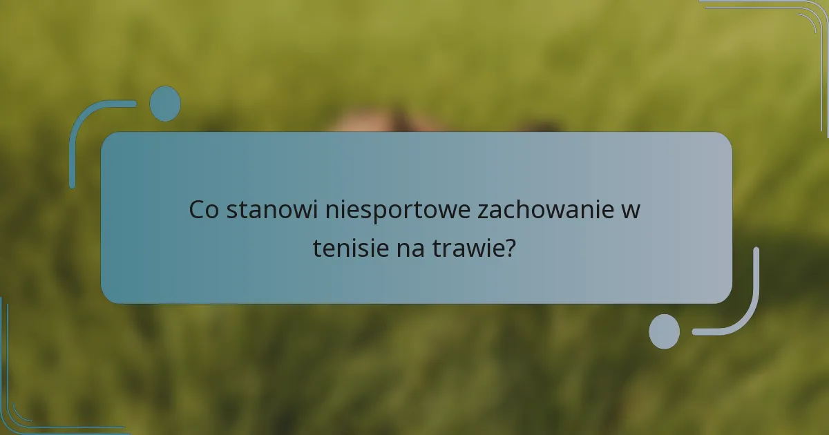 Co stanowi niesportowe zachowanie w tenisie na trawie?