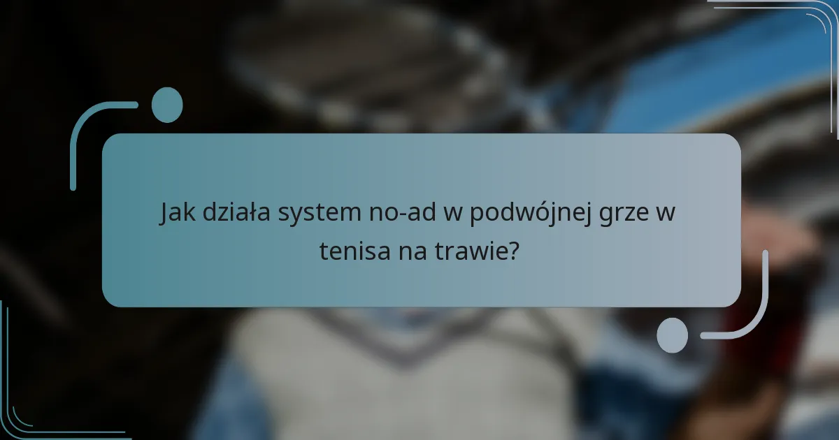 Jak działa system no-ad w podwójnej grze w tenisa na trawie?
