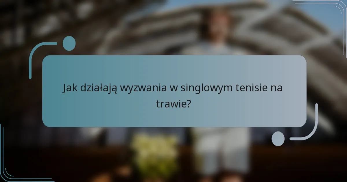 Jak działają wyzwania w singlowym tenisie na trawie?
