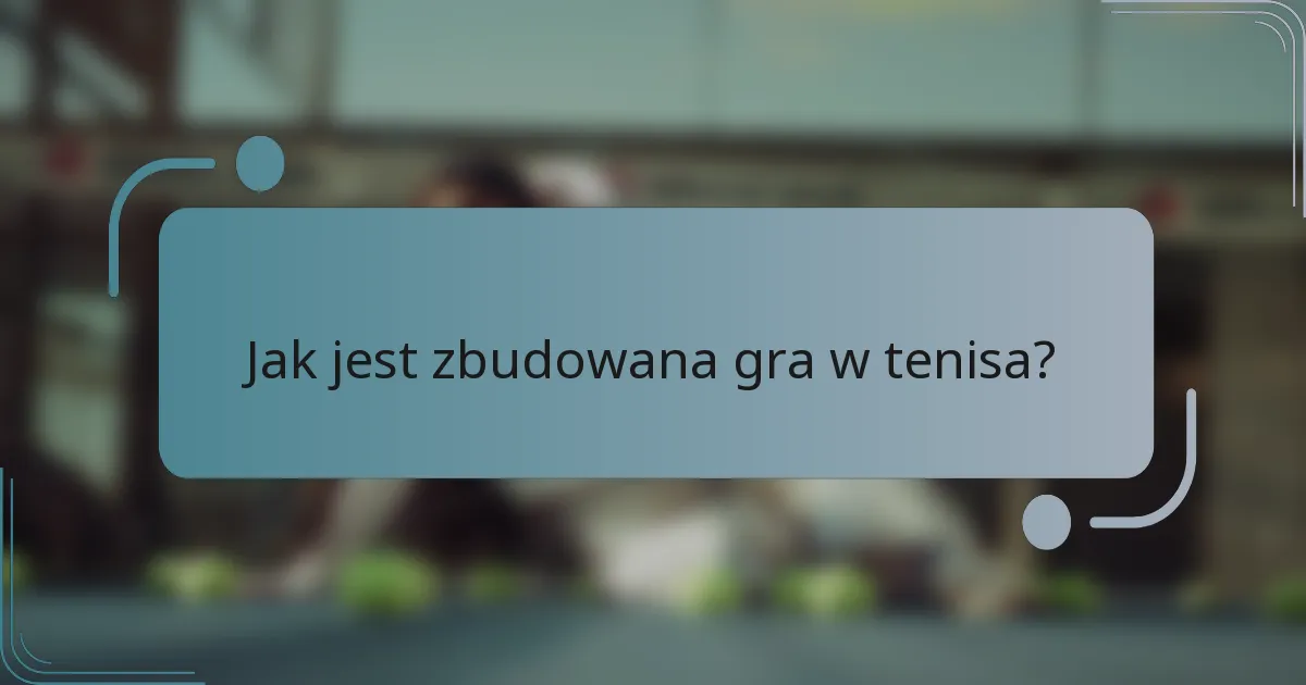 Jak jest zbudowana gra w tenisa?