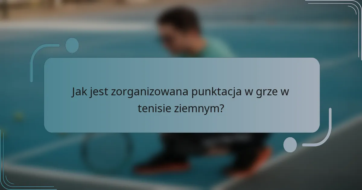 Jak jest zorganizowana punktacja w grze w tenisie ziemnym?