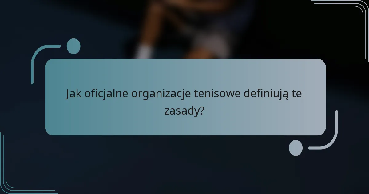 Jak oficjalne organizacje tenisowe definiują te zasady?