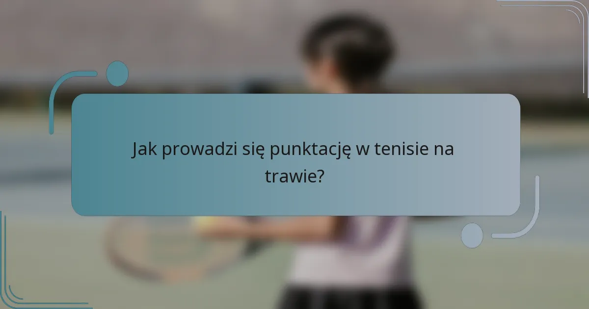 Jak prowadzi się punktację w tenisie na trawie?