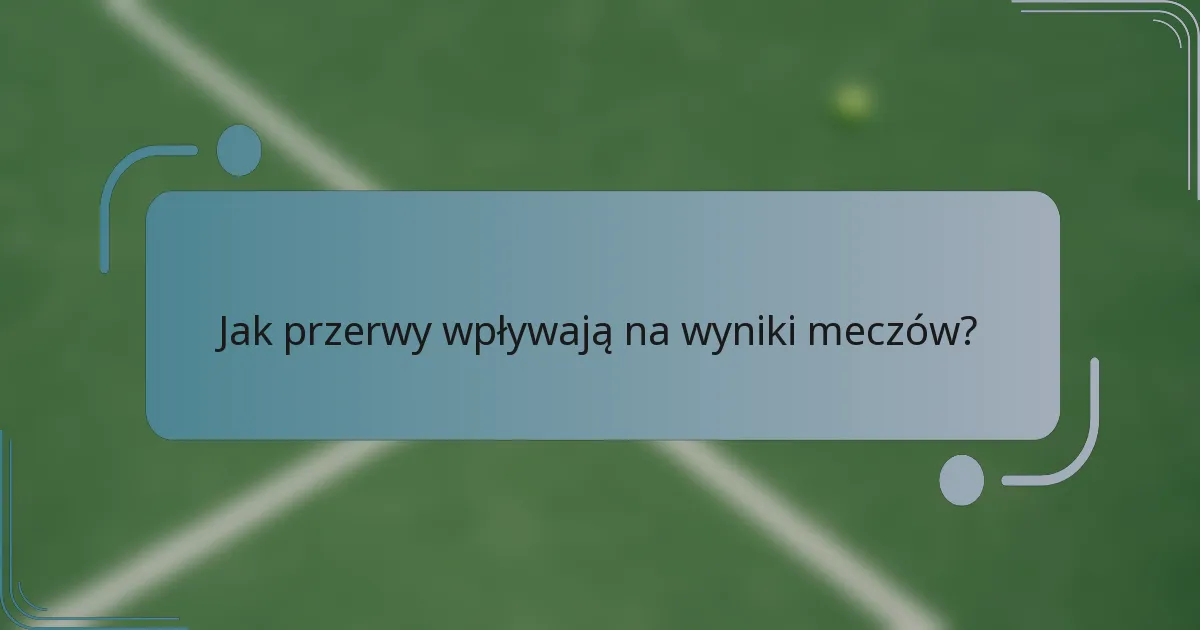 Jak przerwy wpływają na wyniki meczów?