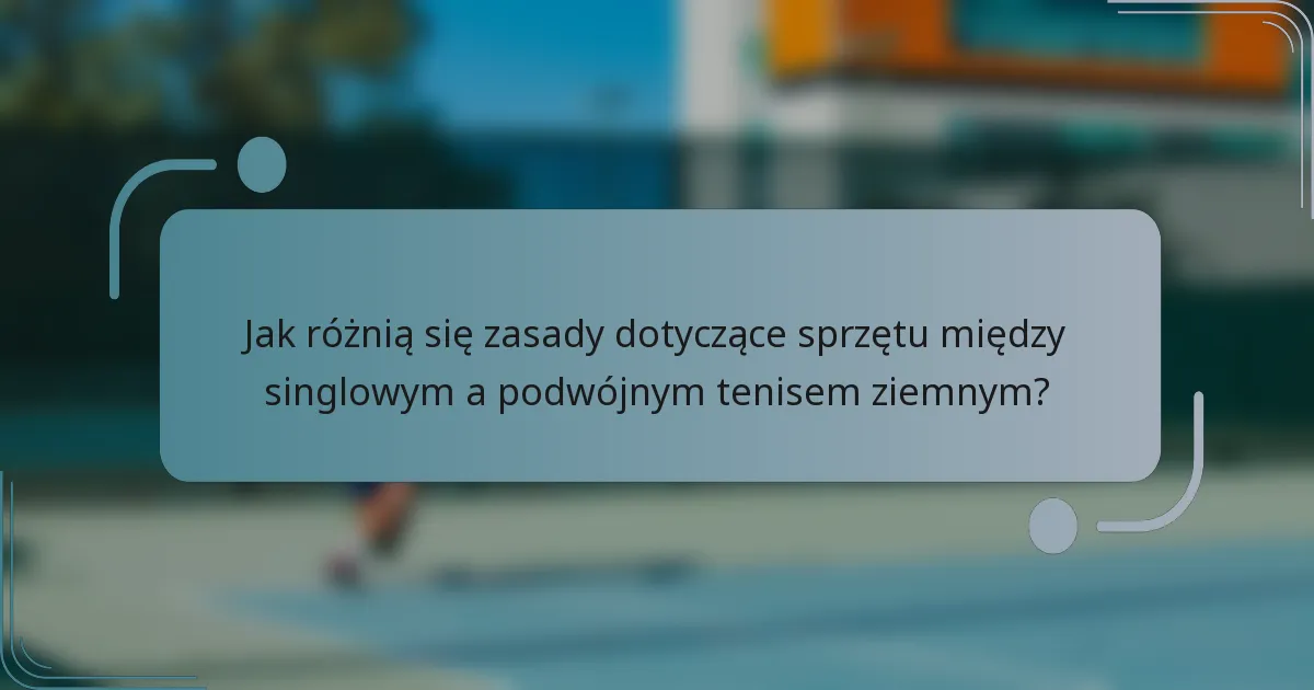 Jak różnią się zasady dotyczące sprzętu między singlowym a podwójnym tenisem ziemnym?