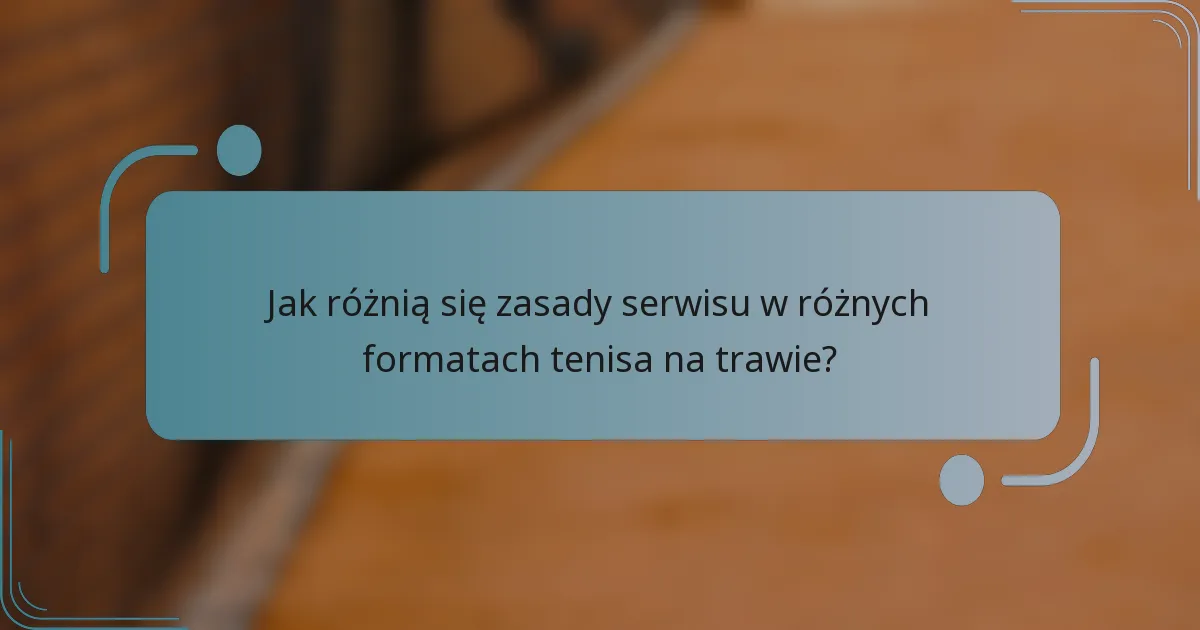 Jak różnią się zasady serwisu w różnych formatach tenisa na trawie?