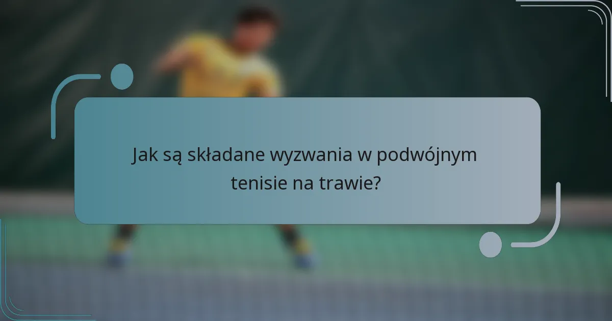 Jak są składane wyzwania w podwójnym tenisie na trawie?