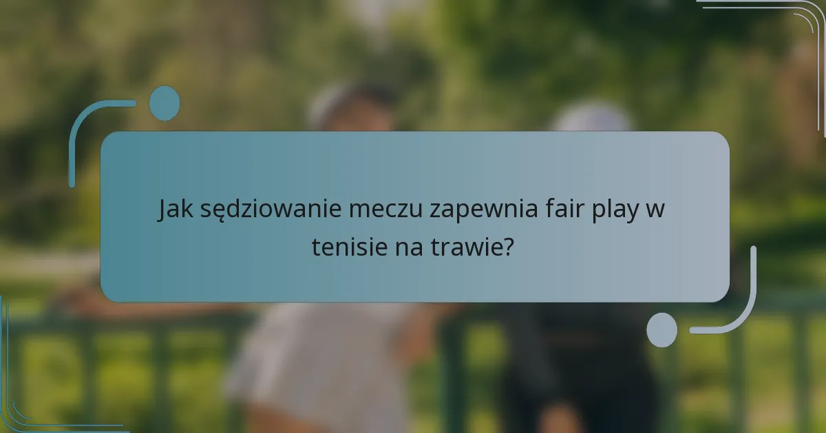 Jak sędziowanie meczu zapewnia fair play w tenisie na trawie?