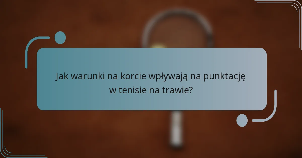 Jak warunki na korcie wpływają na punktację w tenisie na trawie?
