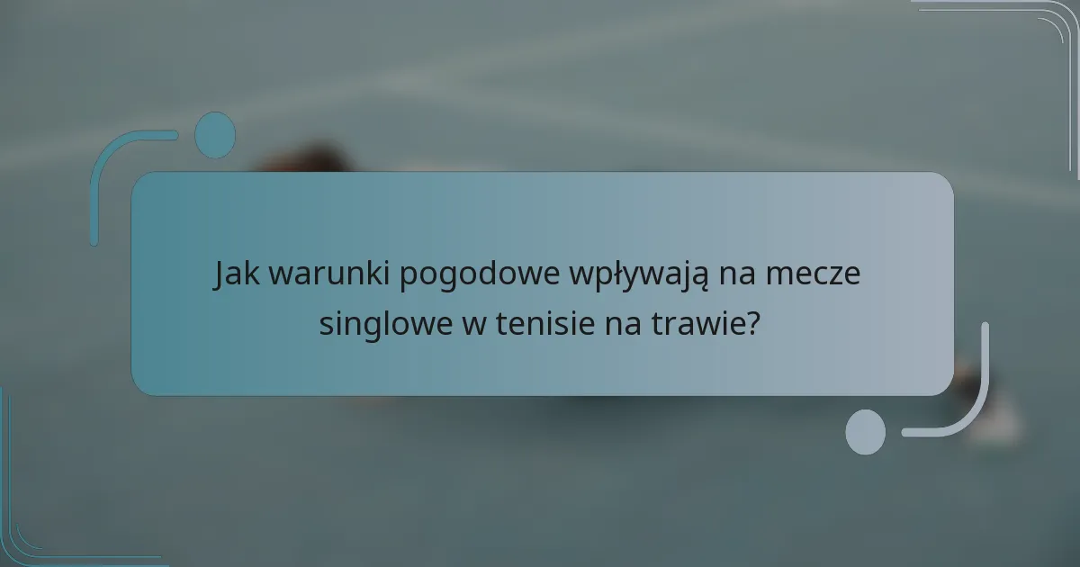 Jak warunki pogodowe wpływają na mecze singlowe w tenisie na trawie?