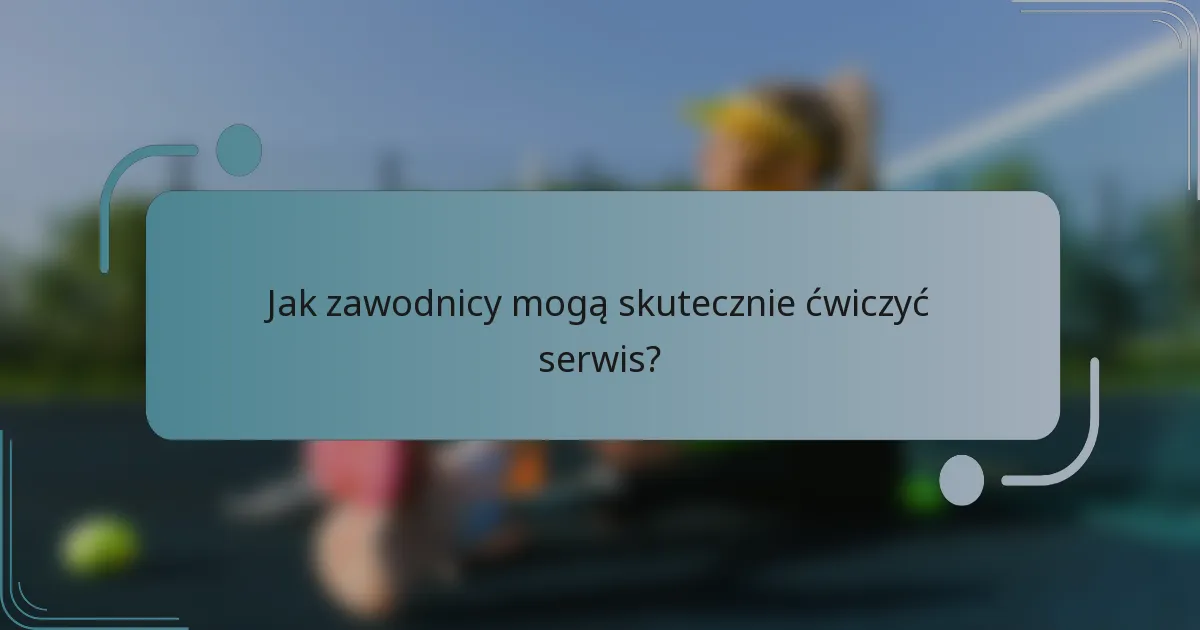 Jak zawodnicy mogą skutecznie ćwiczyć serwis?