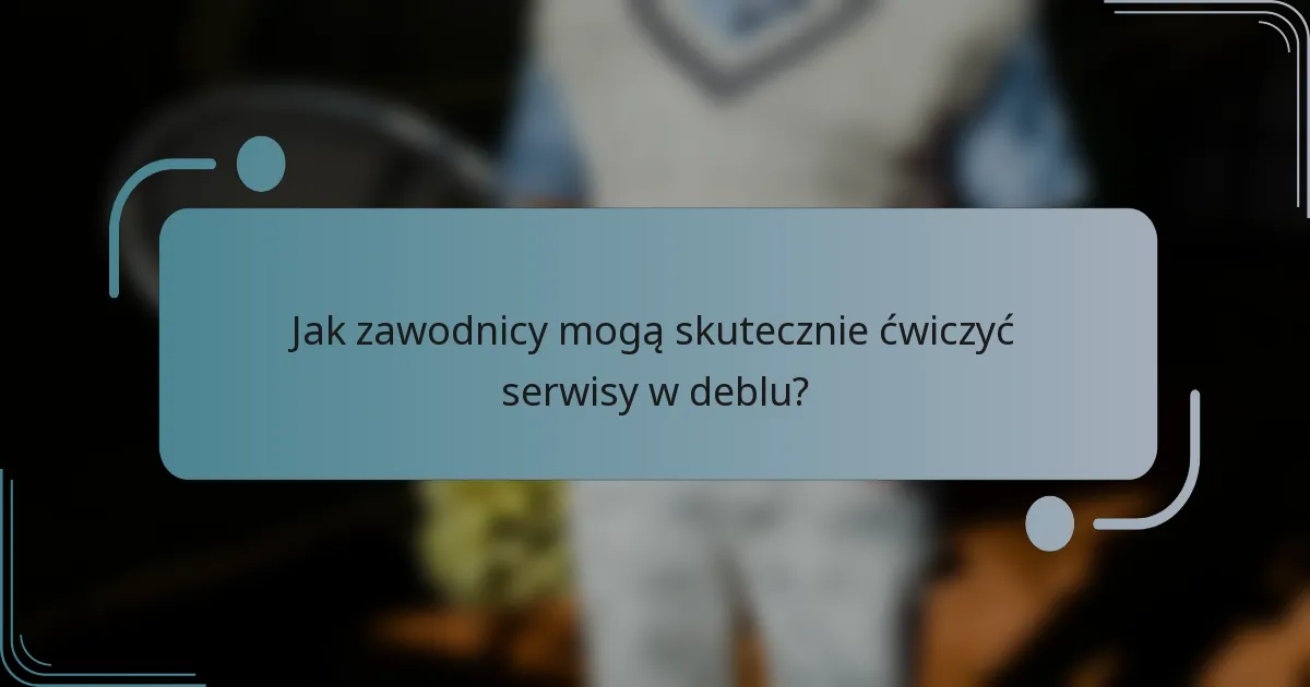 Jak zawodnicy mogą skutecznie ćwiczyć serwisy w deblu?