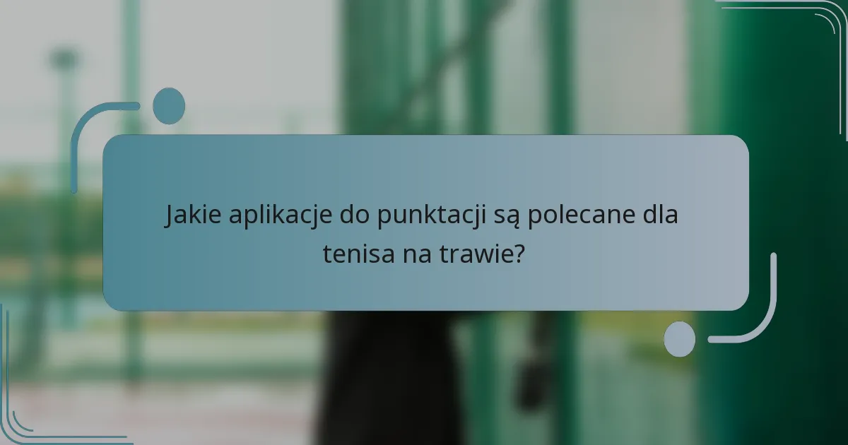 Jakie aplikacje do punktacji są polecane dla tenisa na trawie?