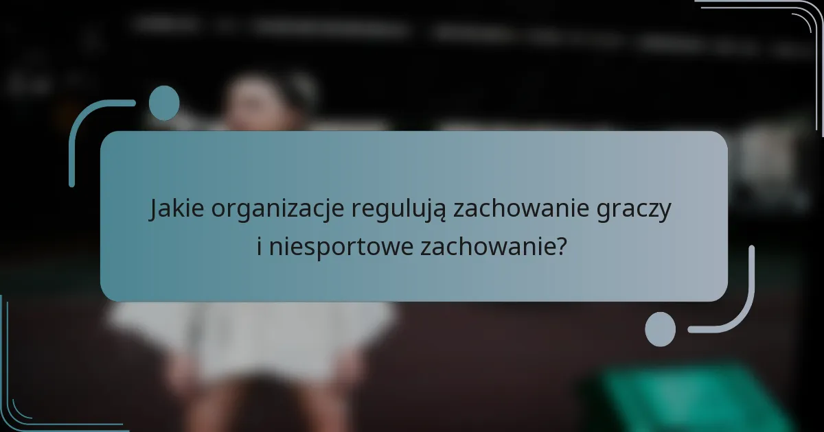 Jakie organizacje regulują zachowanie graczy i niesportowe zachowanie?