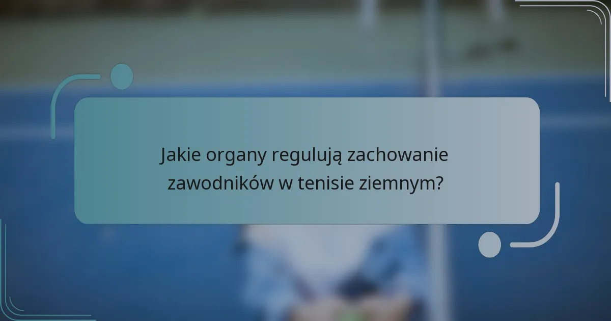 Jakie organy regulują zachowanie zawodników w tenisie ziemnym?