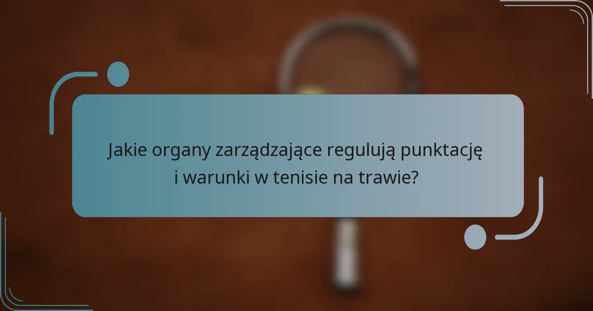 Jakie organy zarządzające regulują punktację i warunki w tenisie na trawie?