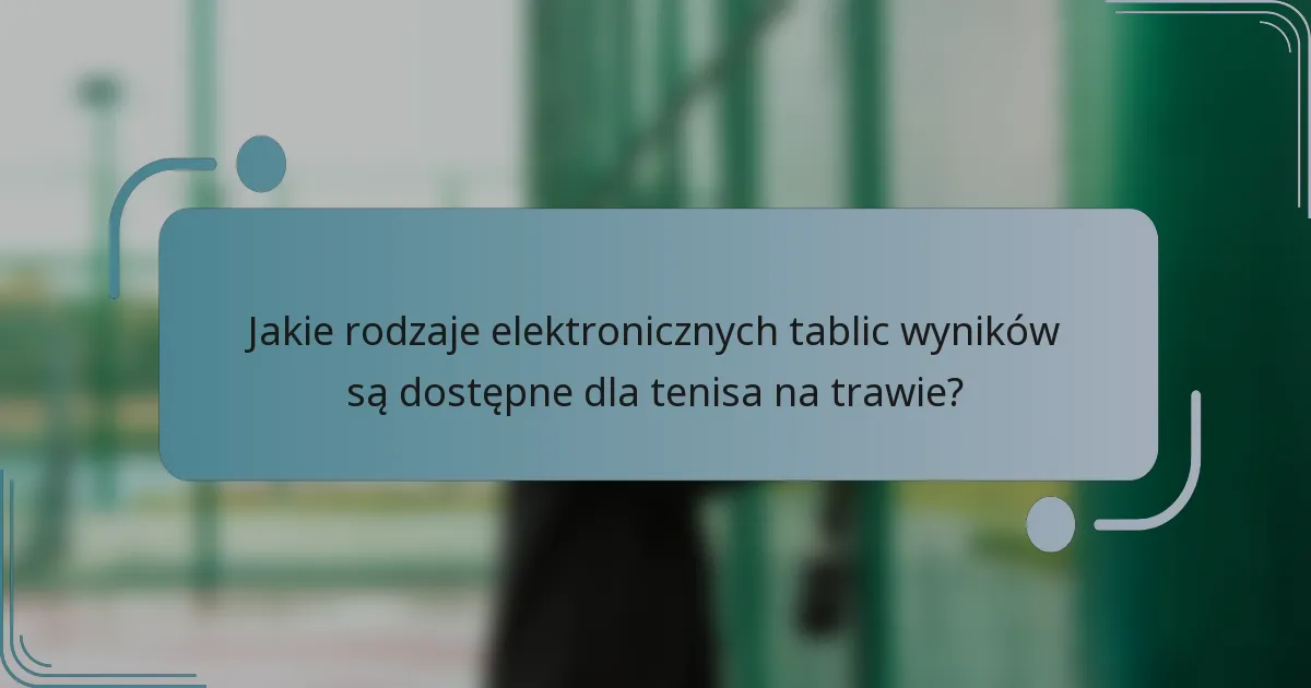 Jakie rodzaje elektronicznych tablic wyników są dostępne dla tenisa na trawie?