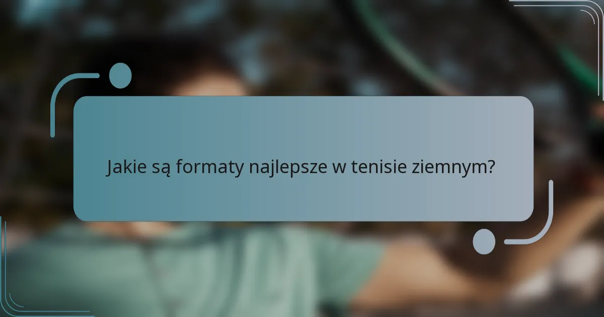 Jakie są formaty najlepsze w tenisie ziemnym?