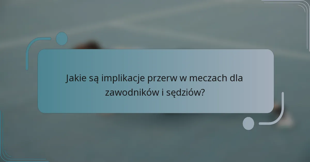 Jakie są implikacje przerw w meczach dla zawodników i sędziów?