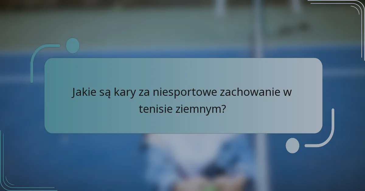 Jakie są kary za niesportowe zachowanie w tenisie ziemnym?