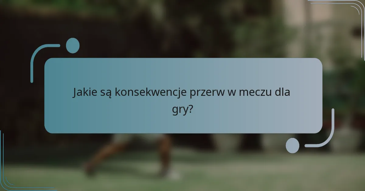 Jakie są konsekwencje przerw w meczu dla gry?