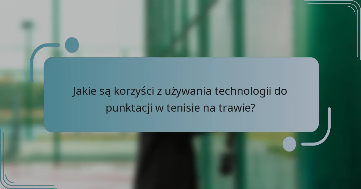 Jakie są korzyści z używania technologii do punktacji w tenisie na trawie?