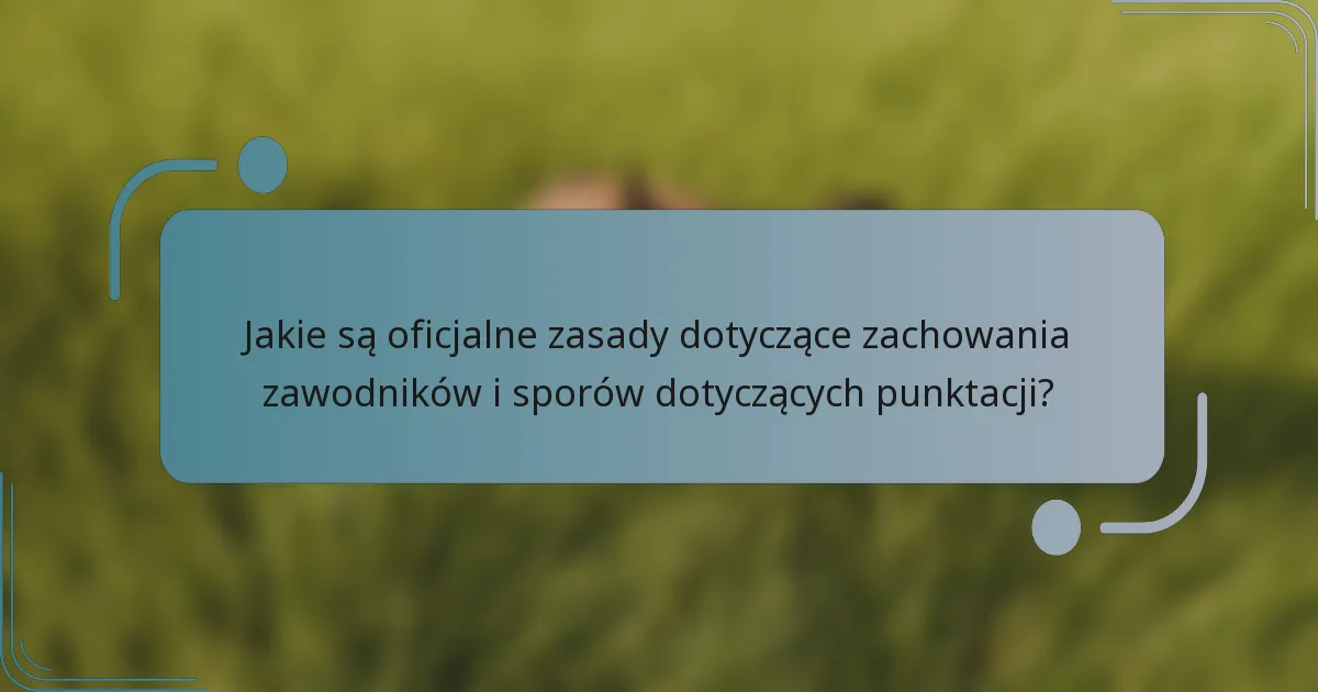 Jakie są oficjalne zasady dotyczące zachowania zawodników i sporów dotyczących punktacji?