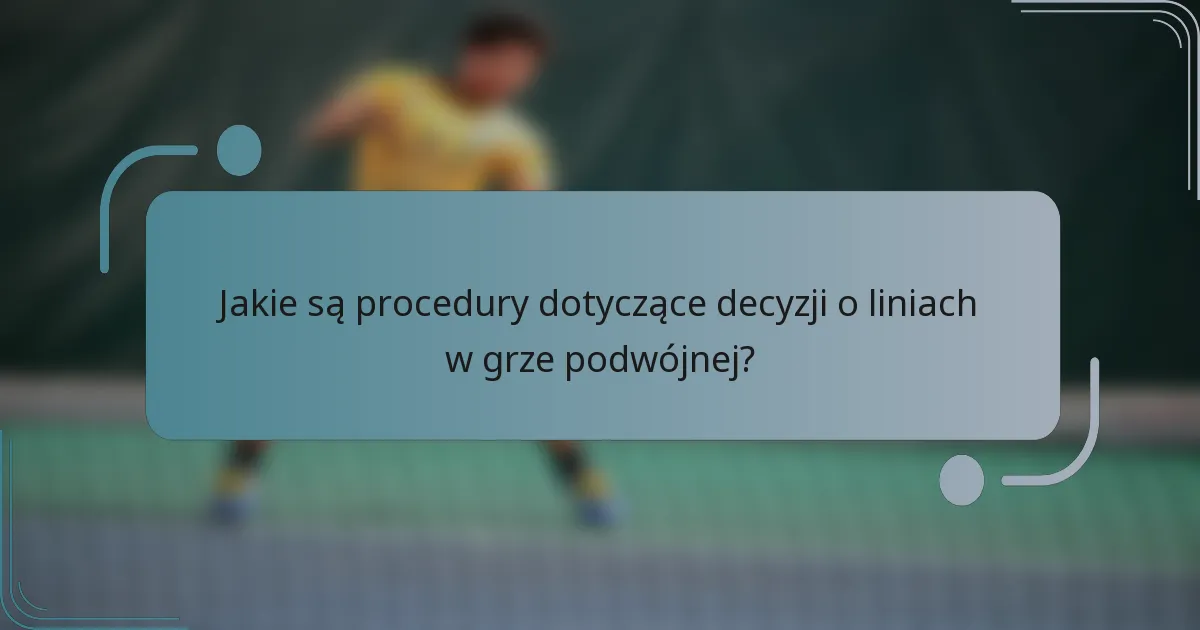 Jakie są procedury dotyczące decyzji o liniach w grze podwójnej?