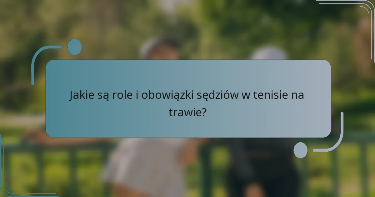 Jakie są role i obowiązki sędziów w tenisie na trawie?