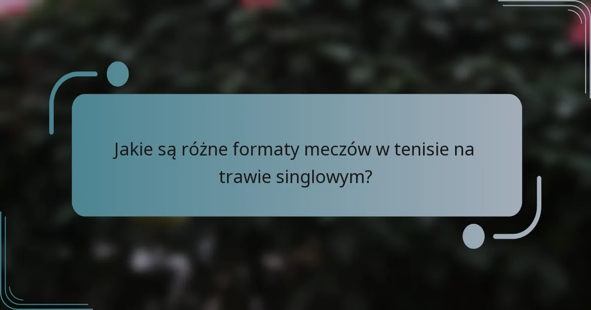 Jakie są różne formaty meczów w tenisie na trawie singlowym?