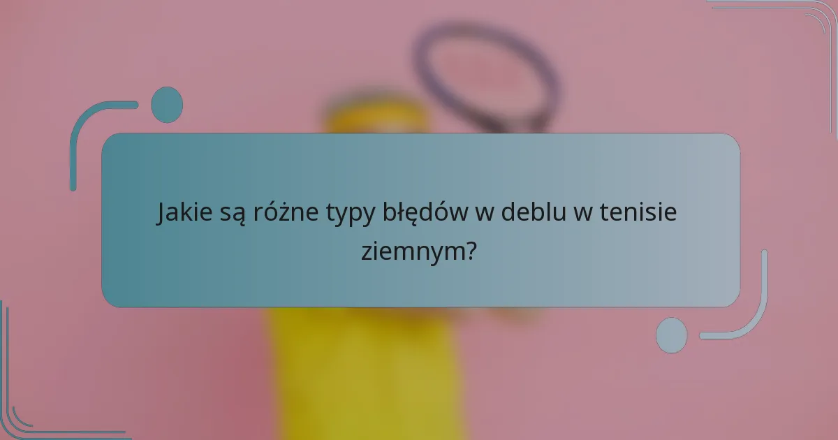 Jakie są różne typy błędów w deblu w tenisie ziemnym?