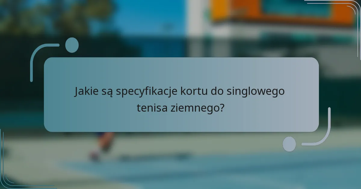 Jakie są specyfikacje kortu do singlowego tenisa ziemnego?
