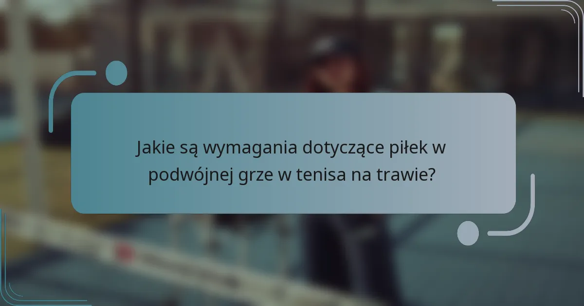 Jakie są wymagania dotyczące piłek w podwójnej grze w tenisa na trawie?