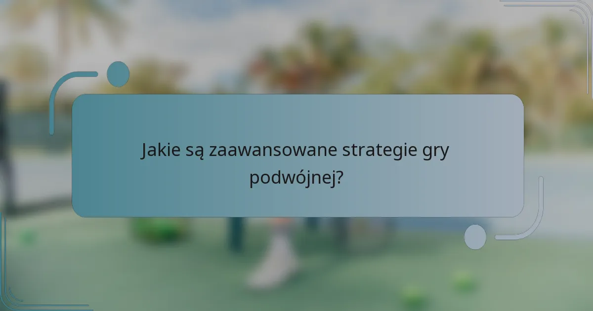 Jakie są zaawansowane strategie gry podwójnej?