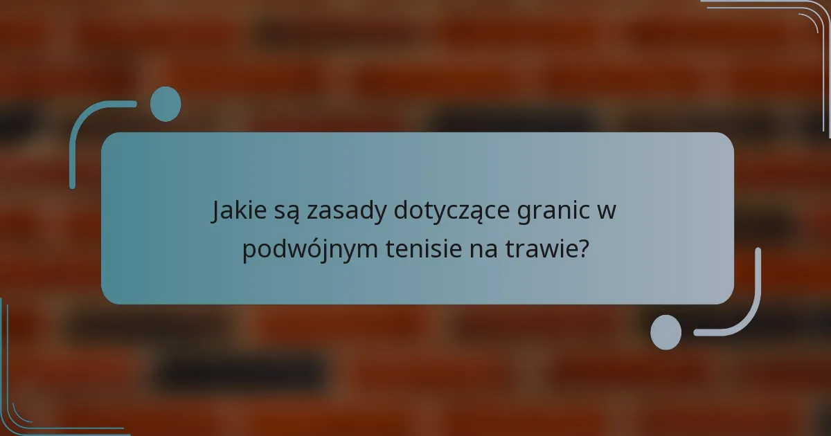 Jakie są zasady dotyczące granic w podwójnym tenisie na trawie?