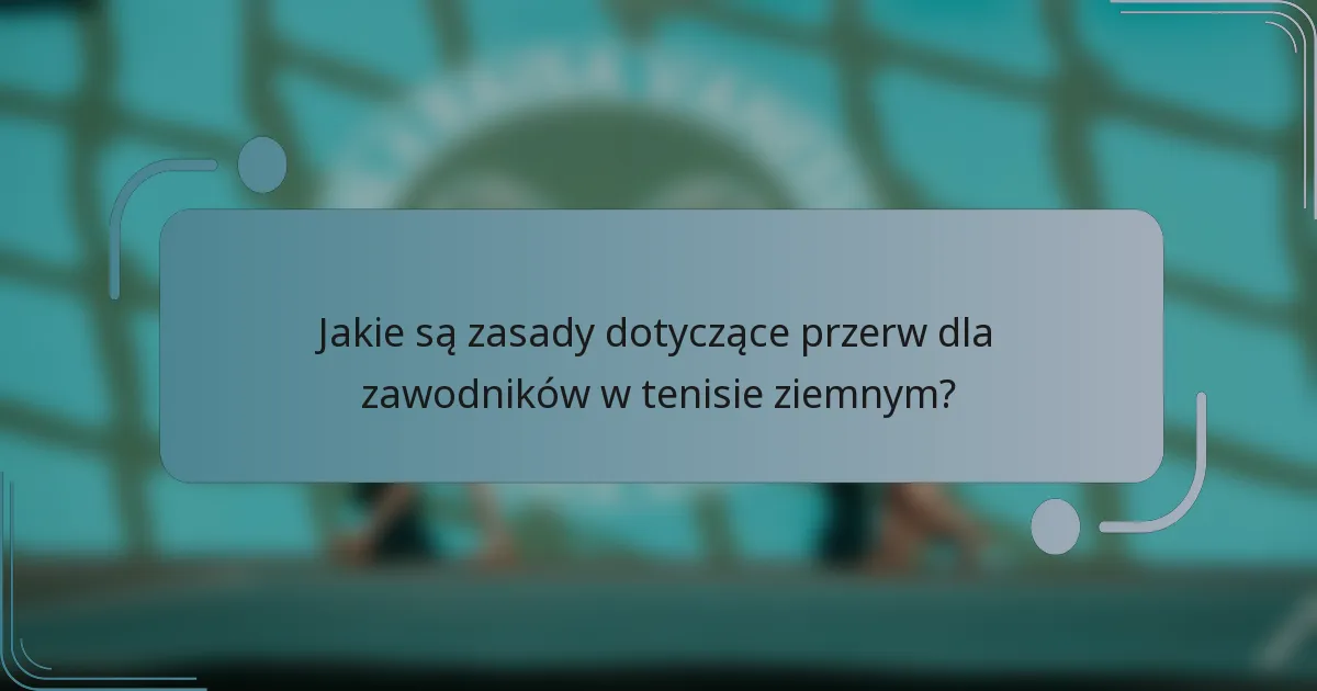 Jakie są zasady dotyczące przerw dla zawodników w tenisie ziemnym?