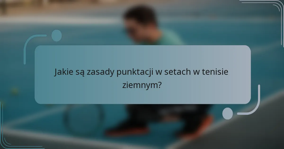 Jakie są zasady punktacji w setach w tenisie ziemnym?