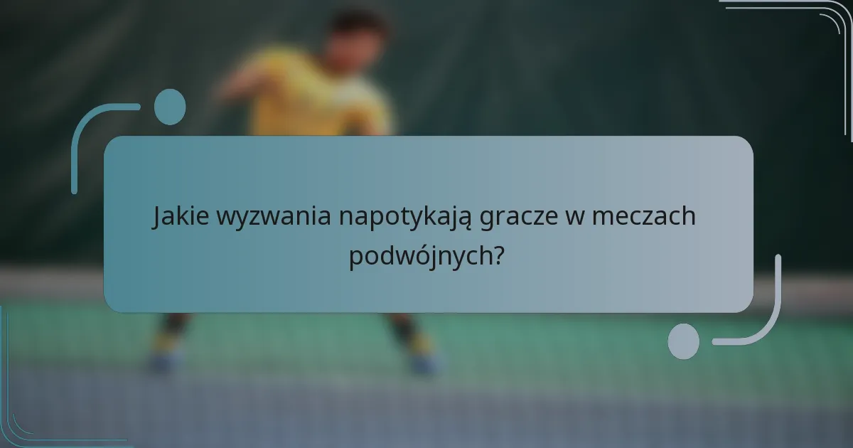 Jakie wyzwania napotykają gracze w meczach podwójnych?