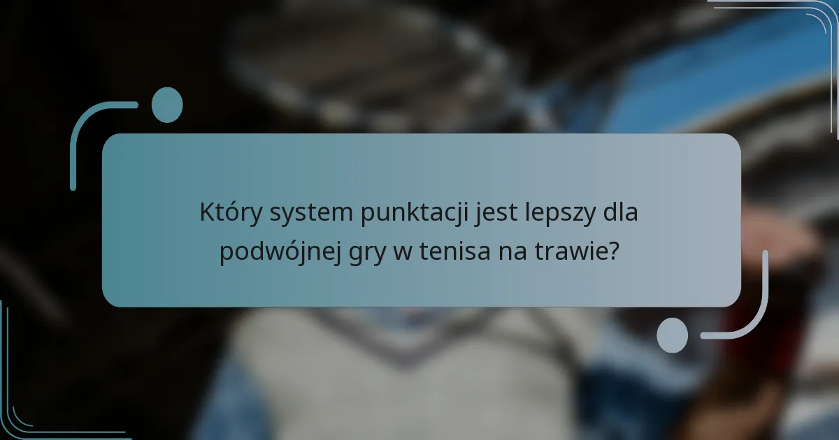 Który system punktacji jest lepszy dla podwójnej gry w tenisa na trawie?